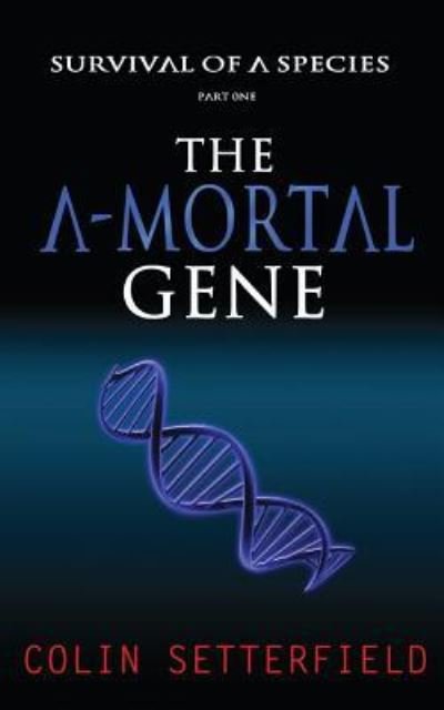 Cover for Colin Setterfield · The A-Mortal Gene : Survival of a Species (Paperback Book) (2018)