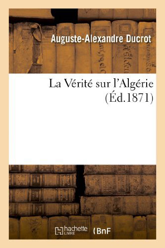 La Verite Sur L Algerie - Ducrot-a-a - Livros - HACHETTE LIVRE-BNF - 9782012877061 - 1 de maio de 2013