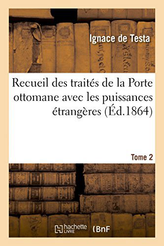 Cover for De Testa-i · Recueil Des Traités De La Porte Ottomane Avec Les Puissances Étrangères  T2 (Paperback Book) [French edition] (2014)