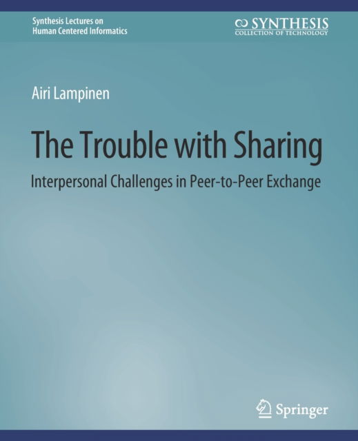 Cover for Airi Lampinen · The Trouble With Sharing: Interpersonal Challenges in Peer-to-Peer Exchange - Synthesis Lectures on Human-Centered Informatics (Paperback Book) (2021)
