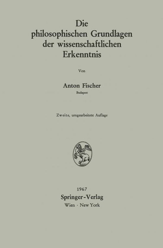 Cover for Anton Fischer · Die Philosophischen Grundlagen Der Wissenschaftlichen Erkenntnis (Paperback Book) [2nd 2., Umgearb. Aufl. edition] (1967)