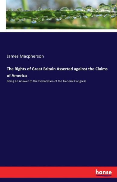 Cover for James MacPherson · The Rights of Great Britain Asserted against the Claims of America: Being an Answer to the Declaration of the General Congress (Paperback Book) (2017)