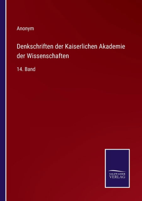 Denkschriften der Kaiserlichen Akademie der Wissenschaften : 14. Band - Anonym - Bøger - Salzwasser-Verlag - 9783375092061 - 14. juli 2022