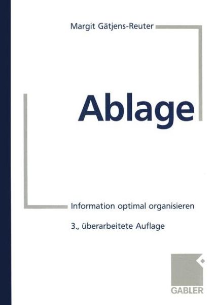 Cover for Margit Gatjens-Reuter · Ablage: Information Optimal Organisieren (Paperback Book) [3rd 3. Aufl. 1999. 4., Korr. Nachdruck 2006 edition] (1999)