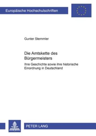 Cover for Gunter Stemmler · Die Amtskette Des Buergermeisters: Ihre Geschichte Sowie Ihre Historische Einordnung in Deutschland - Europaeische Hochschulschriften / European University Studie (Paperback Book) (2002)
