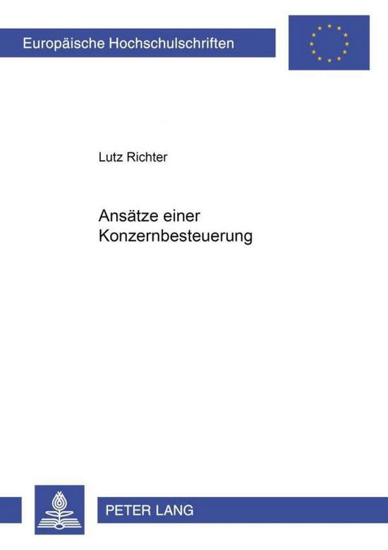 Cover for Lutz Richter · Ansaetze Einer Konzernbesteuerung in Deutschland: Eine Betriebswirtschaftliche Analyse Spezifischer Steuerrechtlicher Und Zivilrechtlicher Aspekte Und Fragestellungen Sowie Grenzueberschreitender Betrachtungsweisen Aus Nationaler Sicht Im Kontext (Eines E (Paperback Book) [German edition] (2003)