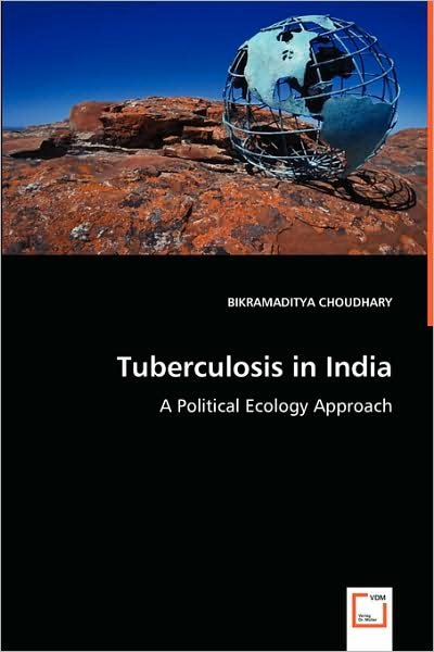 Cover for Bikramaditya Choudhary · Tuberculosis in India: a Political Ecology Approach (Paperback Bog) (2008)