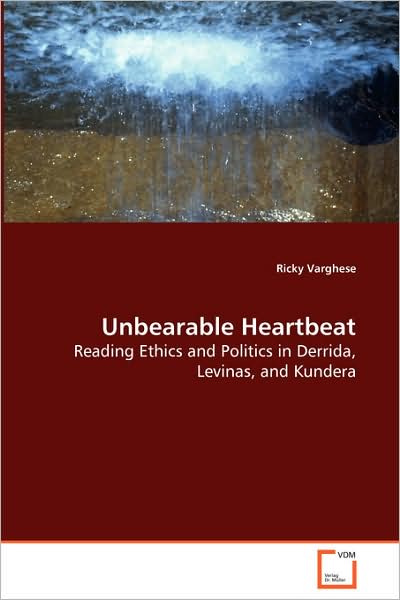 Cover for Ricky Varghese · Unbearable Heartbeat: Reading Ethics and Politics in Derrida, Levinas, and Kundera (Pocketbok) (2008)