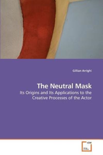 Cover for Gillian Arrighi · The Neutral Mask: Its Origins and Its Applications to the Creative Processes of the Actor (Pocketbok) (2010)