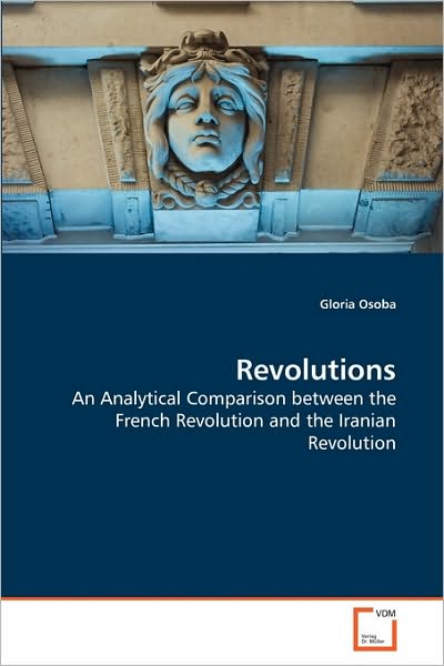 Cover for Gloria Osoba · Revolutions: an Analytical Comparison Between the French Revolution and the Iranian Revolution (Paperback Book) (2010)