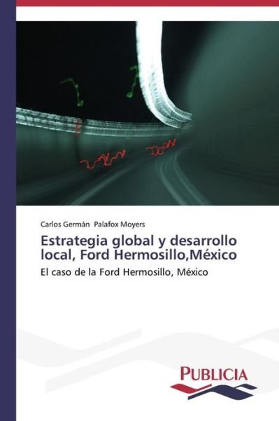 Cover for Carlos Germán Palafox Moyers · Estrategia Global Y Desarrollo Local, Ford Hermosillo,méxico (Pocketbok) [Spanish edition] (2013)