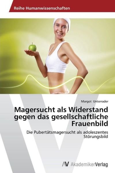 Cover for Unterrader Margot · Magersucht Als Widerstand Gegen Das Gesellschaftliche Frauenbild (Paperback Book) [German edition] (2014)