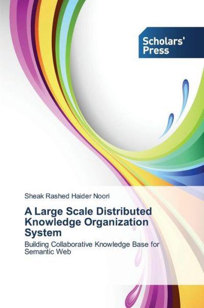 Cover for Sheak Rashed Haider Noori · A Large Scale Distributed Knowledge Organization System: Building Collaborative Knowledge Base for Semantic Web (Paperback Book) (2014)