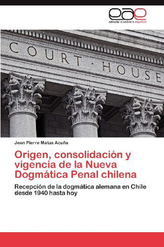 Cover for Jean Pierre Matus Acuña · Origen, Consolidación Y Vigencia De La Nueva Dogmática Penal Chilena: Recepción De La Dogmática Alemana en Chile Desde 1940 Hasta Hoy (Paperback Book) [Spanish edition] (2012)