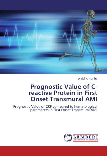 Prognostic Value of C-reactive Protein in First Onset Transmural Ami: Prognostic Value of Crp Compared to Hematological Parameters in First Onset Transmural Ami - Waiel Al-kahiry - Books - LAP LAMBERT Academic Publishing - 9783659178061 - July 6, 2012