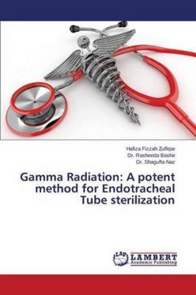 Cover for Zulfiqar Hafiza Fizzah · Gamma Radiation: a Potent Method for Endotracheal Tube Sterilization (Paperback Book) (2015)