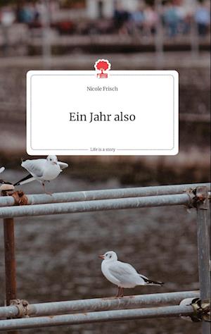 Cover for Nicole Frisch · Ein Jahr also. Life is a Story - story.one (Hardcover Book) (2021)