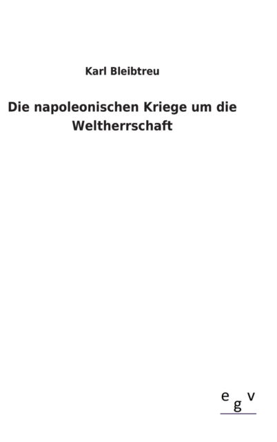 Cover for Karl Bleibtreu · Die napoleonischen Kriege um die Weltherrschaft (Hardcover Book) (2022)