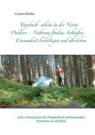 Tagebuch: Allein in Der Natur - Carsten Richter - Bøger - Books on Demand - 9783735775061 - 20. august 2014