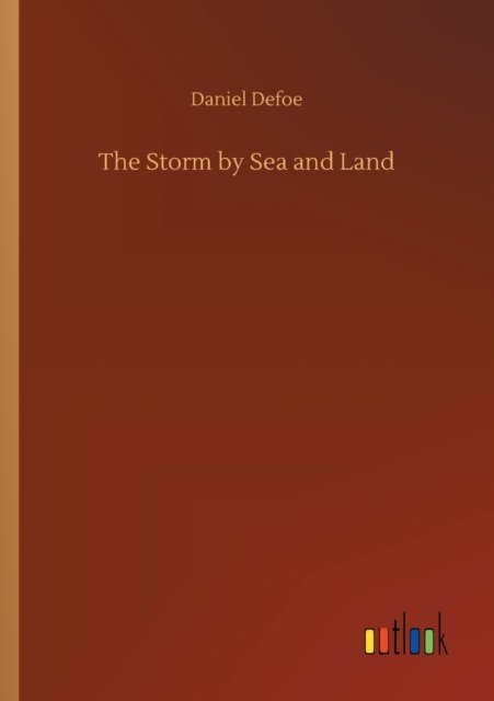 The Storm by Sea and Land - Daniel Defoe - Libros - Outlook Verlag - 9783752336061 - 25 de julio de 2020