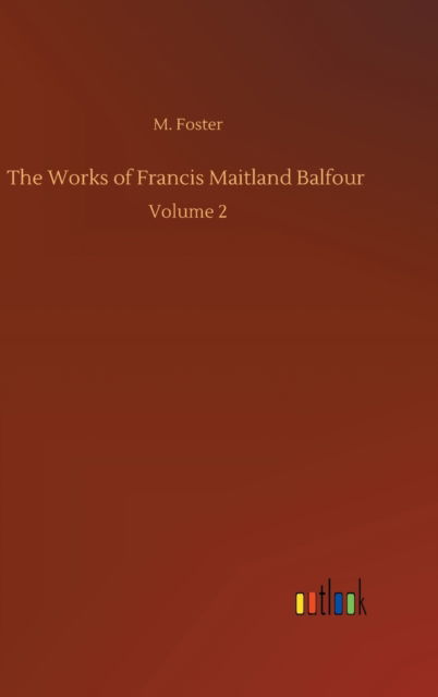 Cover for M Foster · The Works of Francis Maitland Balfour: Volume 2 (Hardcover Book) (2020)