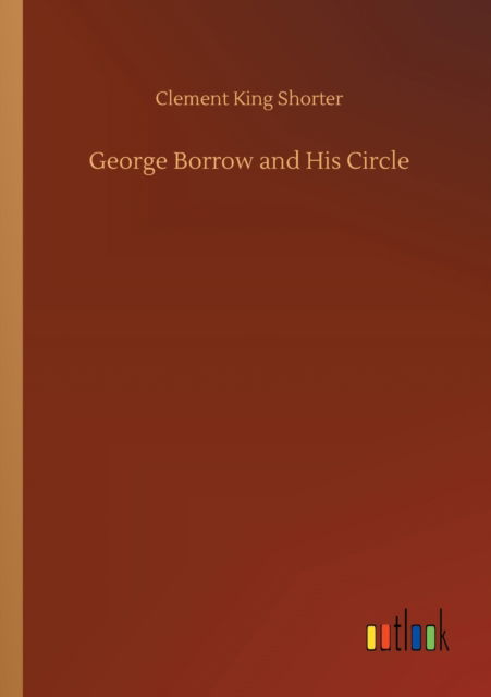 George Borrow and His Circle - Clement King Shorter - Bücher - Outlook Verlag - 9783752422061 - 11. August 2020