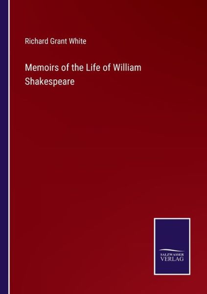 Memoirs of the Life of William Shakespeare - Richard Grant White - Books - Salzwasser-Verlag - 9783752589061 - March 25, 2022