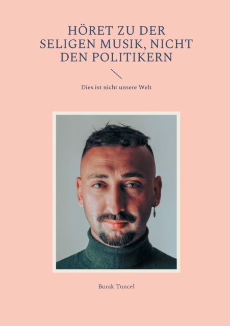 Cover for Burak Tuncel · Hoeret zu der seligen Musik, nicht den Politikern: Dies ist nicht unsere Welt (Paperback Book) (2021)