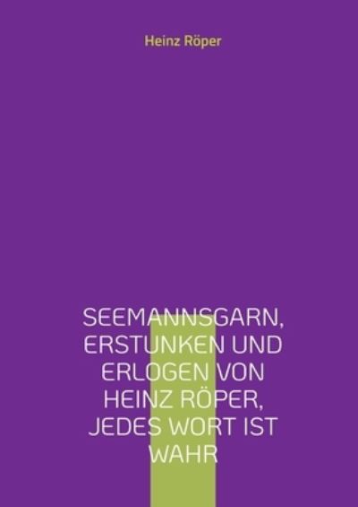 Cover for Heinz Roeper · Seemannsgarn, erstunken und erlogen von Heinz Roeper, jedes Wort ist wahr (Paperback Book) (2022)
