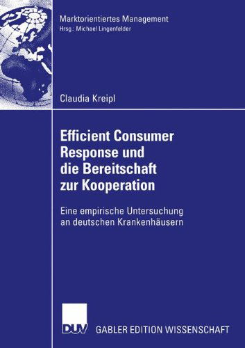 Cover for Claudia Kreipl · Efficient Consumer Response und die Bereitschaft zur Kooperation: Eine empirische Untersuchung an deutschen Krankenhausern - Marktorientiertes Management (Taschenbuch) [2004 edition] (2004)
