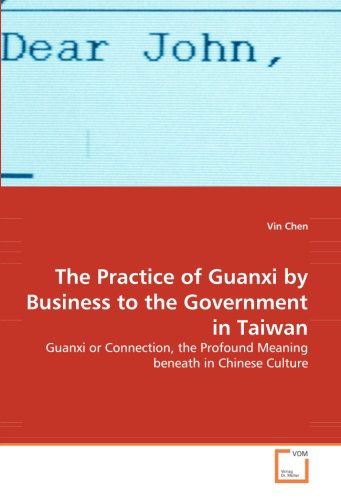 Cover for Vin Chen · The Practice of Guanxi by Business to the Government in Taiwan: Guanxi or Connection, the Profound Meaning Beneath in Chinese Culture (Taschenbuch) (2008)