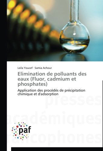 Cover for Samia Achour · Elimination De Polluants Des Eaux (Fluor, Cadmium et Phosphates): Application Des Procédés De Précipitation Chimique et D'adsorption (Paperback Book) [French edition] (2018)