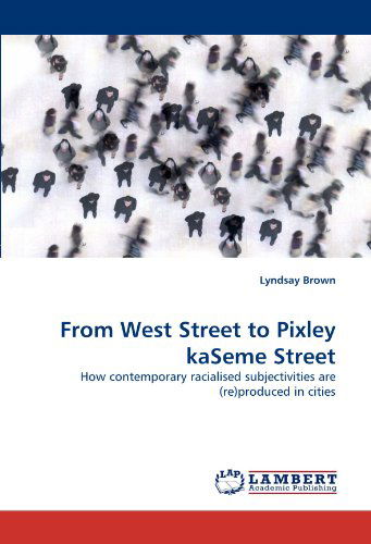 Cover for Lyndsay Brown · From West Street to Pixley Kaseme Street: How Contemporary Racialised Subjectivities Are (Re)produced in Cities (Paperback Book) (2010)