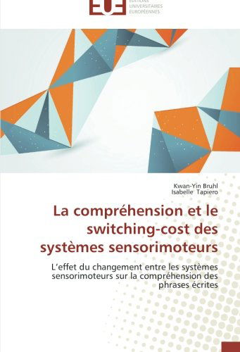 Cover for Isabelle Tapiero · La Compréhension et Le Switching-cost Des Systèmes Sensorimoteurs: L'effet Du Changement Entre Les Systèmes Sensorimoteurs Sur La Compréhension Des Phrases Écrites (Paperback Book) [French edition] (2018)