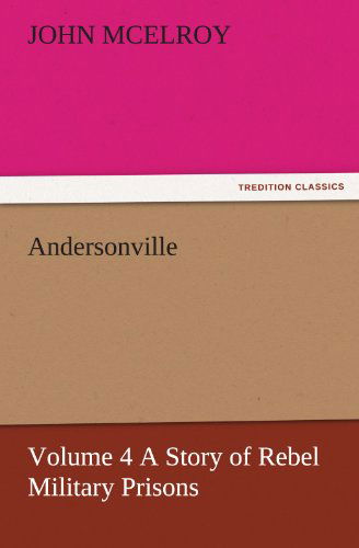 Cover for John Mcelroy · Andersonville  -  Volume 4 a Story of Rebel Military Prisons (Tredition Classics) (Taschenbuch) (2011)