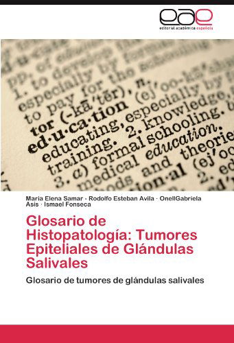 Glosario De Histopatología: Tumores Epiteliales De Glándulas Salivales: Glosario De Tumores De Glándulas Salivales - Ismael Fonseca - Bücher - Editorial Académica Española - 9783845483061 - 26. August 2011