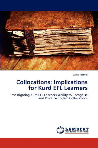 Collocations: Implications for Kurd Efl Learners: Investigating Kurd Efl Learners' Ability to Recognise and Produce English Collocations - Twana Hamid - Bøger - LAP LAMBERT Academic Publishing - 9783847377061 - 17. juli 2012