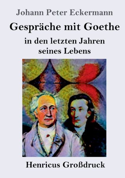 Cover for Johann Peter Eckermann · Gesprache mit Goethe in den letzten Jahren seines Lebens (Grossdruck) (Paperback Book) (2019)