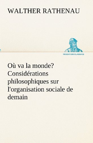 Cover for Walther Rathenau · Où Va La Monde? Considérations Philosophiques Sur L'organisation Sociale De Demain (Tredition Classics) (French Edition) (Taschenbuch) [French edition] (2012)