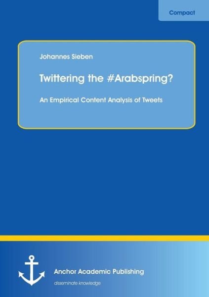Cover for Johannes Sieben · Twittering the #Arabspring? an Empirical Content Analysis of Tweets (Paperback Book) (2014)