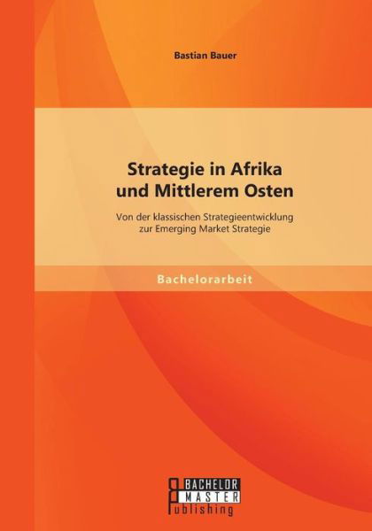 Cover for Bastian Bauer · Strategie in Afrika Und Mittlerem Osten: Von Der Klassischen Strategieentwicklung Zur Emerging Market Strategie (Paperback Bog) [German edition] (2014)
