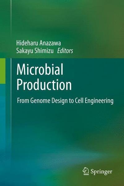 Hideharu Anazawa · Microbial Production: From Genome Design to Cell Engineering (Inbunden Bok) [2014 edition] (2014)