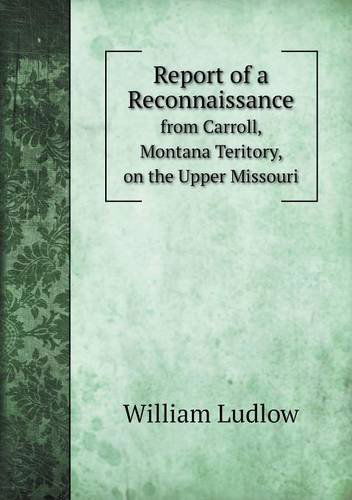 Cover for William Ludlow · Report of a Reconnaissance from Carroll, Montana Teritory, on the Upper Missouri (Paperback Book) (2013)