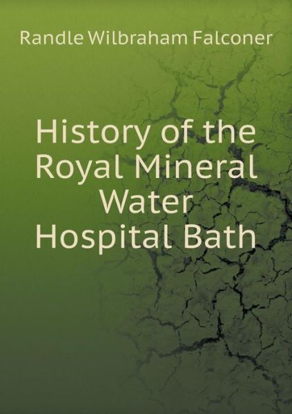 Cover for Randle Wilbraham Falconer · History of the Royal Mineral Water Hospital Bath (Paperback Book) (2015)