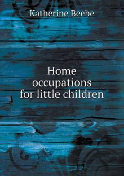 Cover for Katherine Beebe · Home Occupations for Little Children (Paperback Book) (2015)