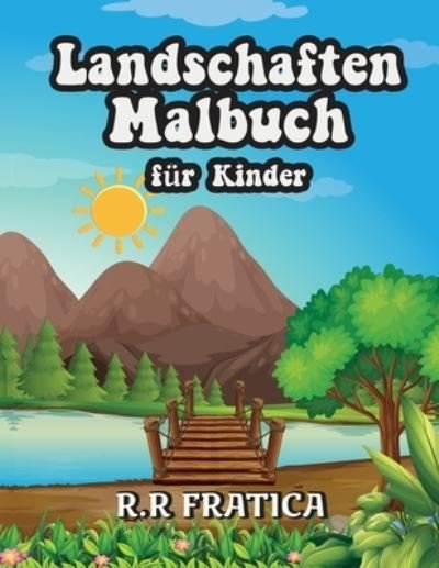 Cover for R R Fratica · Landschaften Malbuch fur Kinder: Entspannendes Malbuch fur Kinder und Jugendliche mit lustigen und einfachen Ausmal-Seiten mit wunderschoenen Landschaften (Pocketbok) (2021)