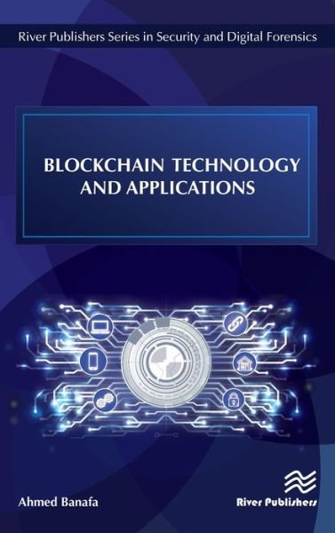 Cover for Banafa, Ahmed (San Jose State University, USA and Stanford University, USA) · Blockchain Technology and Applications - River Publishers Series in Security and Digital Forensics (Innbunden bok) (2020)