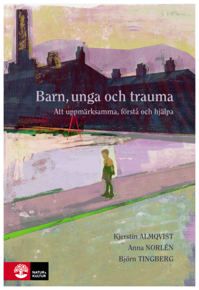 Cover for Kjerstin Almqvist, Anna Norlén, Björn Tingberg · Barn, unga och trauma : Att uppmärksamma, förstå och hjälpa (Paperback Book) (2019)