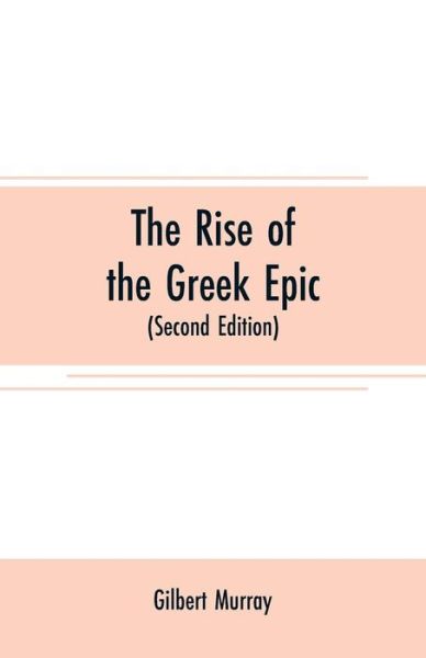 Cover for Gilbert Murray · The rise of the Greek epic: being a course of lectures delivered at Harvard University (Taschenbuch) [Second edition] (2019)