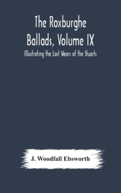 Cover for J Woodfall Ebsworth · The Roxburghe Ballads, Volume IX (Hardcover Book) (2020)